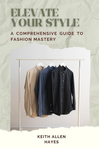 Elevate Your Style A Comprehensive Guide To Fashion Mastery