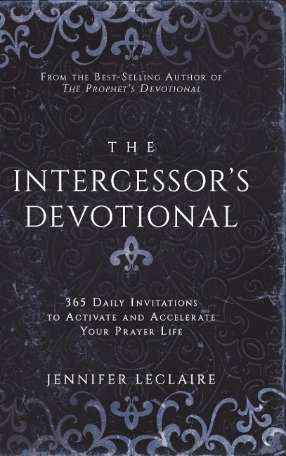 The Intercessors Devotional: 365 Daily Invitations to Activate and Accelerate Your Prayer Life