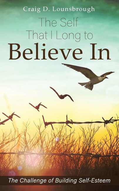 The Self That I Long  to Believe In: The Challenge of Building Self-Esteem