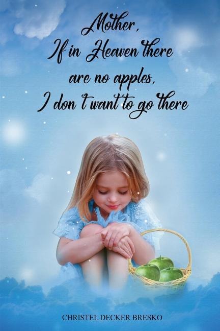 Mother, If in Heaven There Are No Apples, I Dont Want to Go There