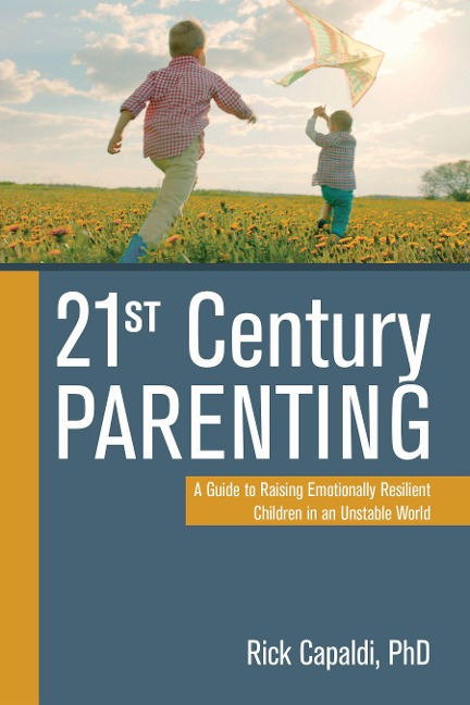 21st Century Parenting: A Guide to Raising Emotionally Resilient Children in an Unstable World
