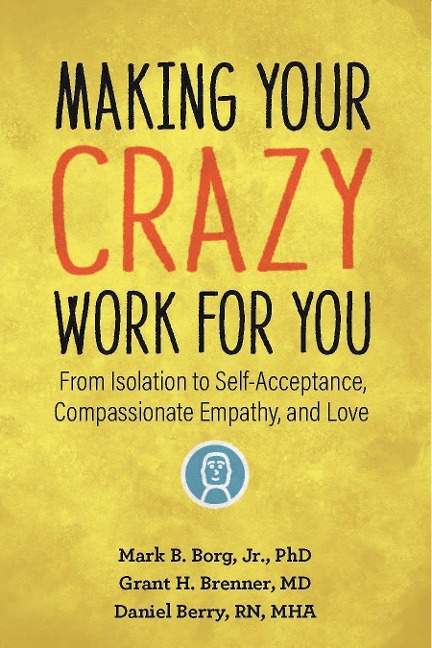 Making Your Crazy Work for You: From Trauma and Isolation to Self-Acceptance and Love