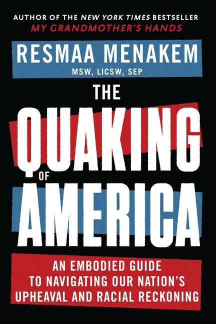 The Quaking of America: An Embodied Guide to Navigating Our Nations Upheaval and Racial Reckoning