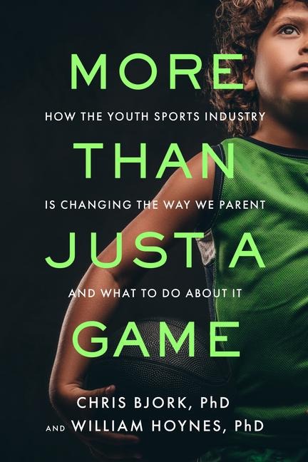 More Than Just a Game: How the Youth Sports Industry Is Changing the Way We Parent and What to Do about It