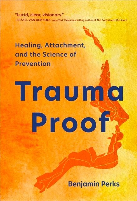 Trauma Proof: Healing, Attachment, and the Science of Prevention