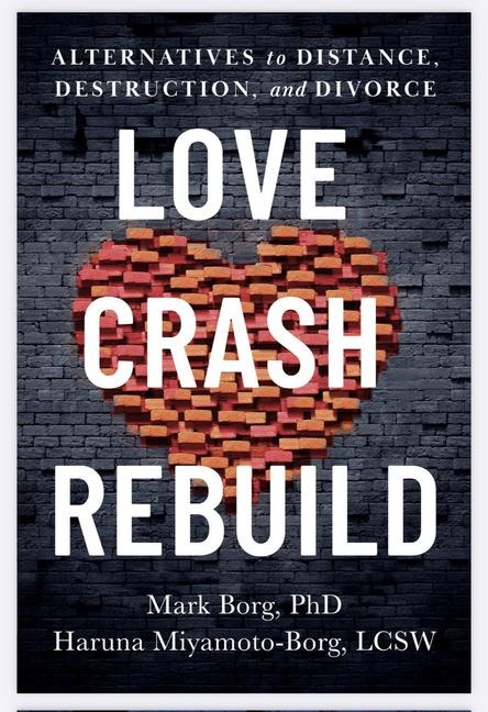 Love. Crash. Rebuild.: Alternatives to Distance, Destruction, and Divorce