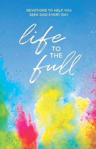 Life to the Full Devotions to Help You Seek God Every Day