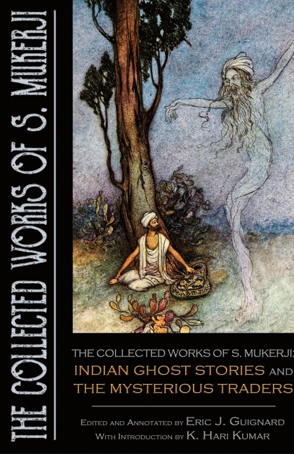 The Collected Works of S. Mukerji: Indian Ghost Stories and The Mysterious Traders