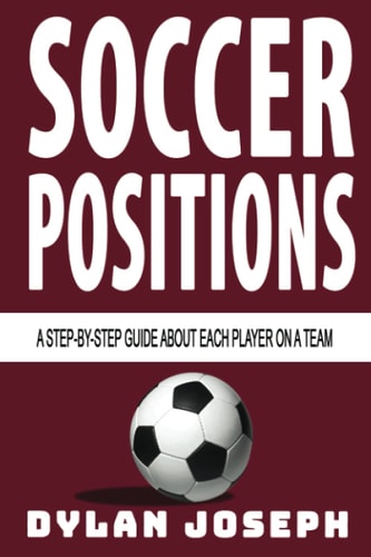 Soccer Positions A Step-By-Step Guide about Each Player on a Team