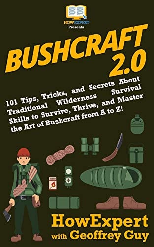 Bushcraft 2.0 101 Tips, Tricks, and Secrets About Traditional Wilderness Survival Skills to Survive, Thrive, and Master the Art of Bushcraft from A to Z!