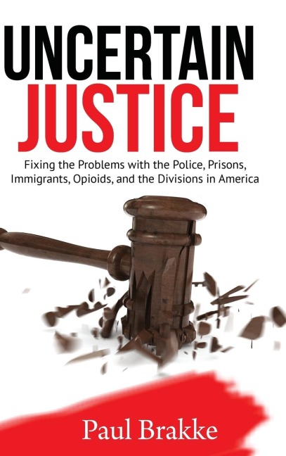 Uncertain Justice: Fixing the Problems with the Police, Prisons, Immigrants, Opioids, and the Divisions in America