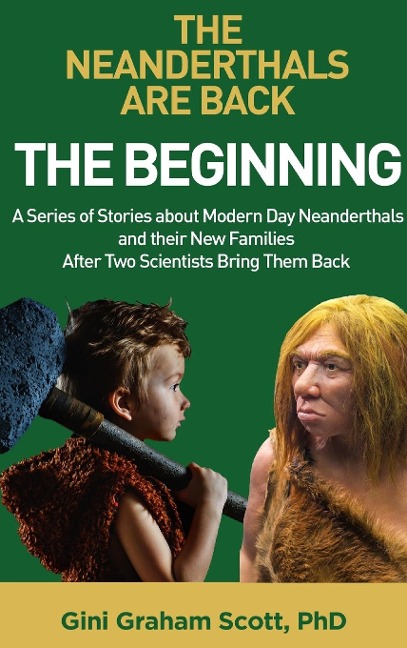 The Neanderthals Are Back: The Beginning: A Series of Stories about Modern Day Neanderthals and their New Families  After Two Scientists Bring Them Back