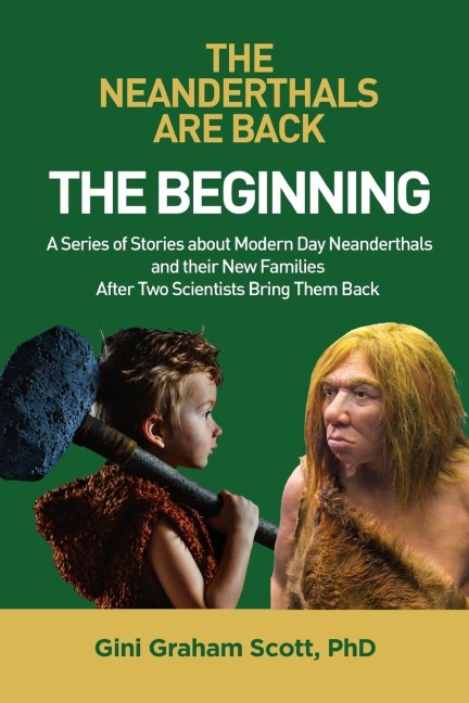 The Neanderthals Are Back: The Beginning: A Series of Stories about Modern Day Neanderthals and their New Families  After Two Scientists Bring Them Back