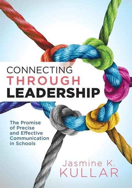 Connecting Through Leadership: The Promise of Precise and Effective Communication in Schools (an Educators Guide to Improving Verbal and Written Communication Skills)