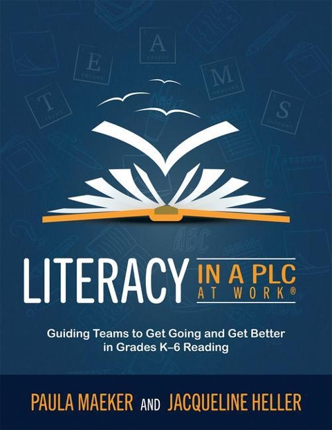 Literacy in a PLC at Work(r): Guiding Teams to Get Going and Get Better in Grades K-6 Reading (Implement the PLC at Work(r) Process to Support Student Proficiency in Literacy)
