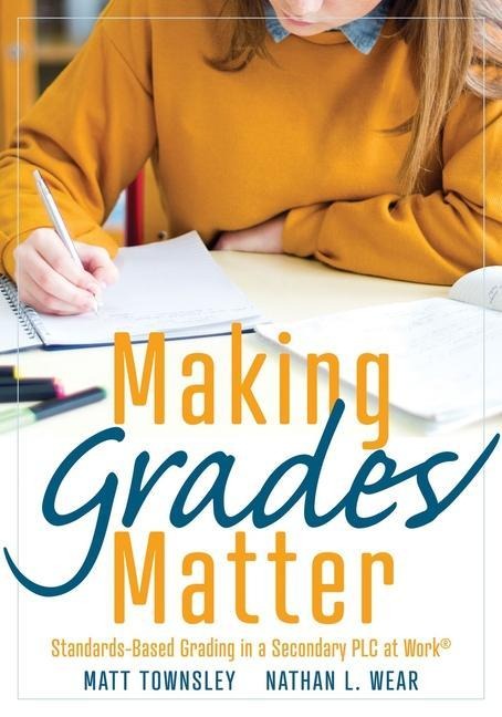 Making Grades Matter: Standards-Based Grading in a Secondary PLC at Work(r)(a Practical Guide for Plcs and Standards-Based Grading at the Secondary Education Level)