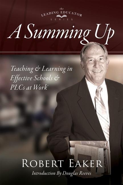 Summing Up: Teaching and Learning in Effective Schools and Plcs at Work(r) (an Autobiographical Guide to School Improvement and Implementing the PLC at Work Process)