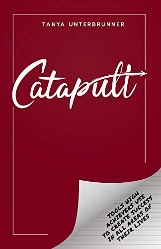Catapult Tools High Achievers Use to Create Success in All Areas of Their Lives