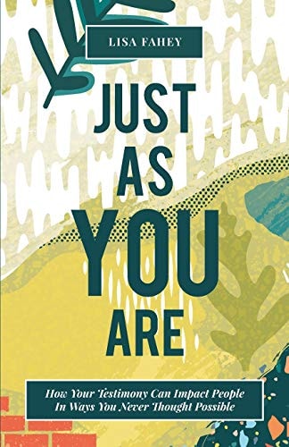 Just As You Are How Your Testimony Can Impact People In Ways You Never Thought Possible