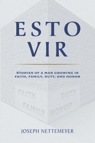 Esto Vir Stories of a Man Growing in Faith, Family, Duty, and Honor