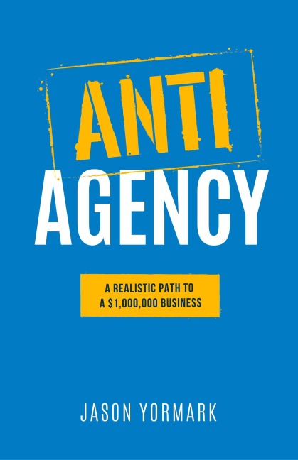 Anti-Agency: A Realistic Path to A $1,000,000 Business