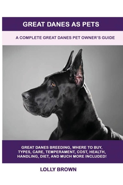 Great Danes as Pets: A Complete Great Danes Pet Owners Guide