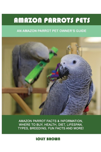 Amazon Parrots Pets: An Amazon Parrot Pet Owners Guide