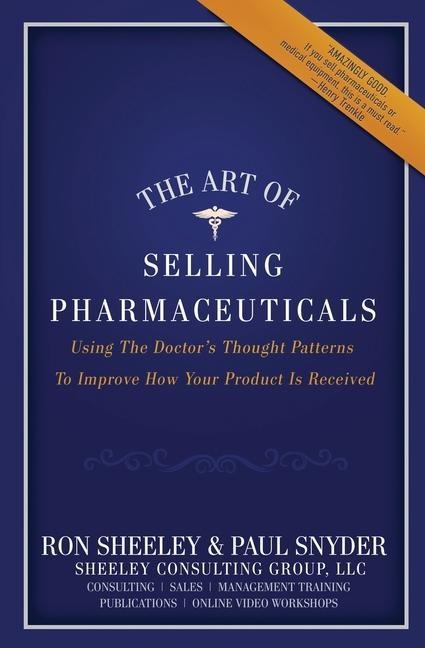 The Art of Selling Pharmaceuticals: Using The Doctors Thought Patterns To Improve How Your Product Is Received