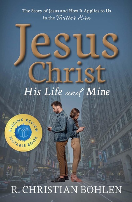 Jesus Christ, His Life and Mine: The Story of Jesus and How It Applies to Us in the Twitter Era