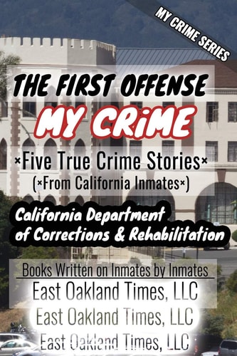 My Crime Series - The First Offense Five True Crime Stories From California Inmates