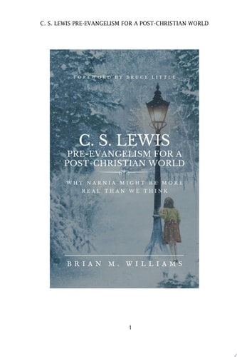 C. S. LEWIS PRE-EVANGELISM FOR A POST- CHRISTIAN WORLD Why Narnia Might Be More Real Than We Think