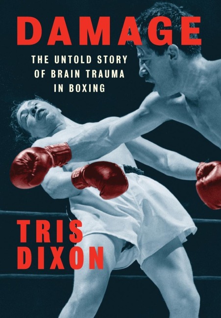 Damage: The Untold Story of Brain Trauma in Boxing (Shortlisted for the William Hill Sports Book of the Year Award)