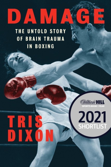 Damage: The Untold Story of Brain Trauma in Boxing (Shortlisted for the William Hill Sports Book of the Year Prize)