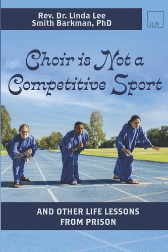 Choir Is Not A Competitive Sport And Other Life Lessons From Prison