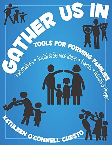 Gather Us In Icebreakers, Social and Service Activities, Events, Rituals and Prayer: Tools for Forming Families