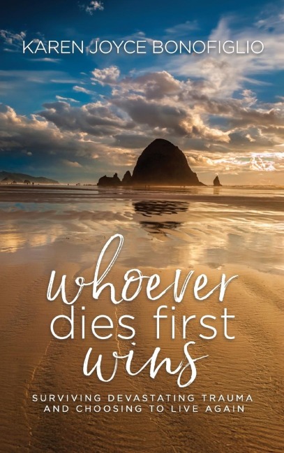 Whoever Dies First... Wins: Surviving Devastating Trauma and Choosing to Live Again