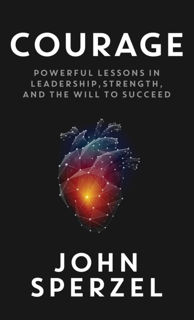 COURAGE: Powerful Lessons in Leadership, Strength, and the Will to Succeed