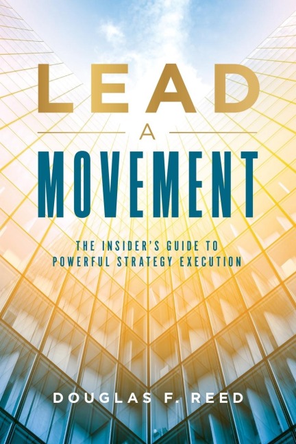 Lead A Movement: The Insiders Guide to  Powerful Strategy Execution
