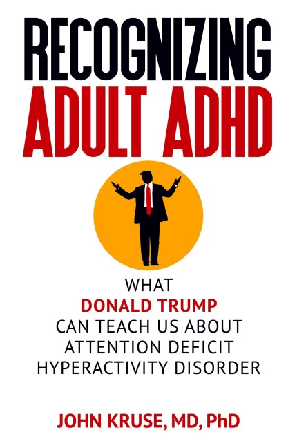 Recognizing Adult ADHD: What Donald Trump Can Teach Us About Attention Deficit Hyperactivity Disorder