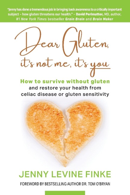 Dear Gluten, Its Not Me, Its You: How to survive without gluten and restore your health from celiac disease or gluten sensitivity