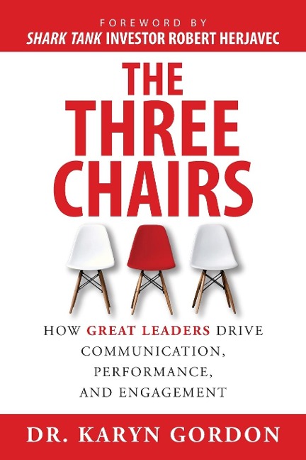 The Three Chairs: How Great Leaders Drive Communication, Performance, and Engagement
