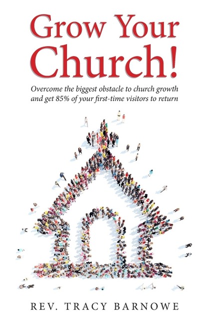 Grow Your Church!: Overcome the biggest obstacle to church growth  and get 85% of your first-time visitors to return