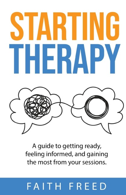 Starting Therapy: A Guide to Getting Ready, Feeling Informed, and Gaining the Most from Your Sessions
