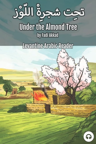 Under the Almond Tree Levantine Arabic Reader (Syrian Arabic)