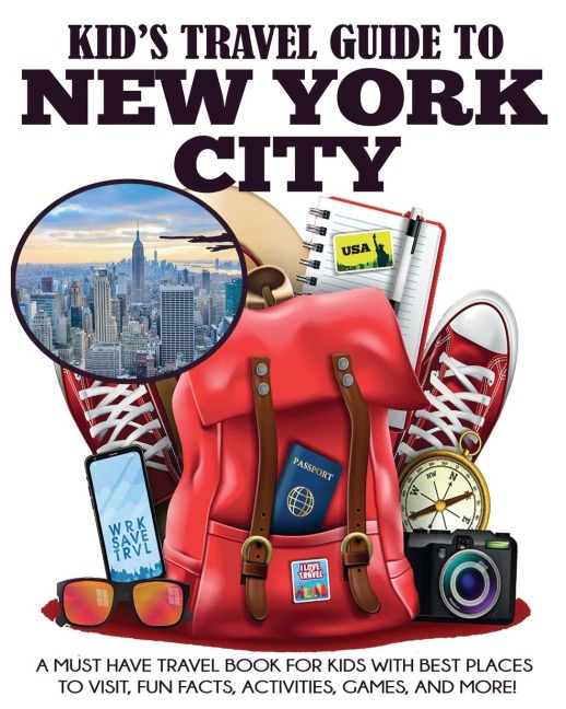 Kids Travel Guide to New York City: A Must Have Travel Book for Kids with Best Places to Visit, Fun Facts, Activities, Games, and More!