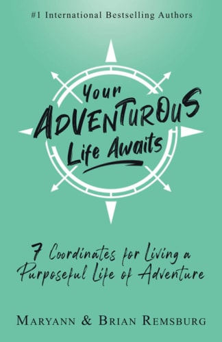 Your Adventurous Life Awaits 7 Coordinates for Living a Purposeful Life of Adventure
