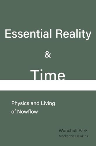 Essential Reality & Time Physics and Living of Nowflow