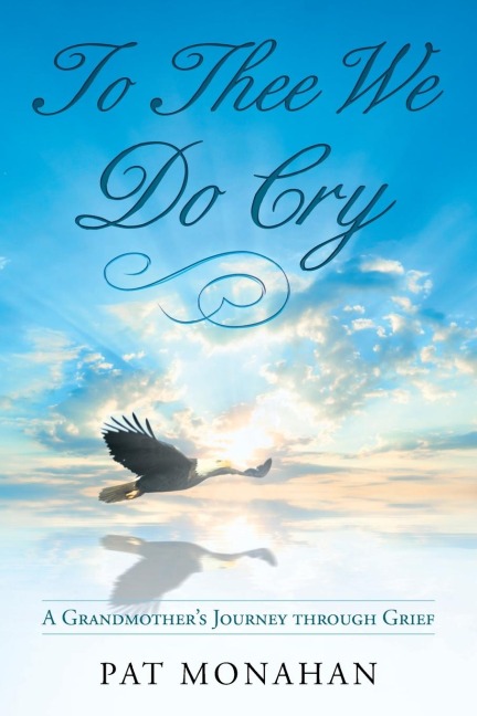 To Thee We Do Cry: A Grandmothers Journey through Grief