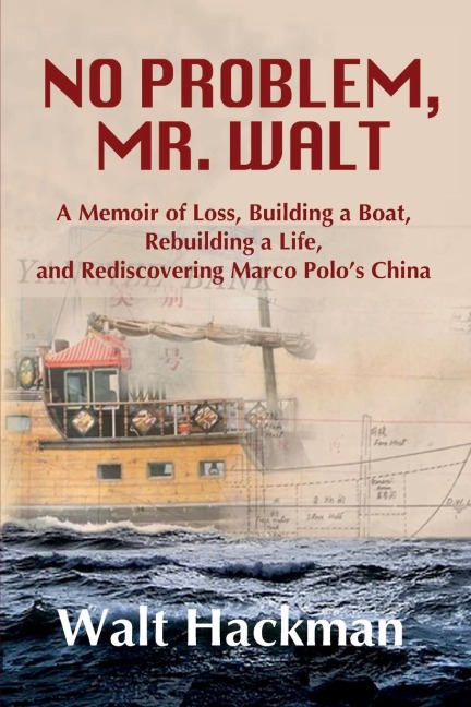 No Problem, Mr. Walt: A Memoir of Loss, Building a Boat,  Rebuilding a Life,  and Rediscovering Marco Polos China