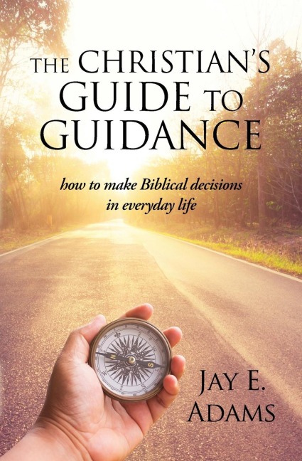 The Christians Guide to Guidance: How to make Biblical decisions in everyday life